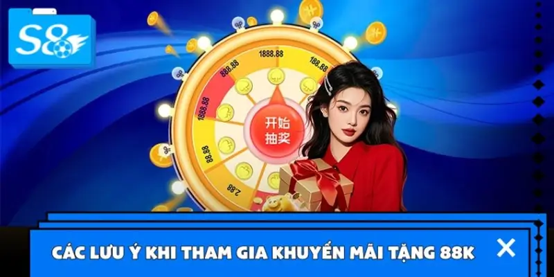 Các lưu ý khi hội viên tham gia khuyến mãi tặng 88K Các lưu ý khi hội viên tham gia khuyến mãi tặng 88K