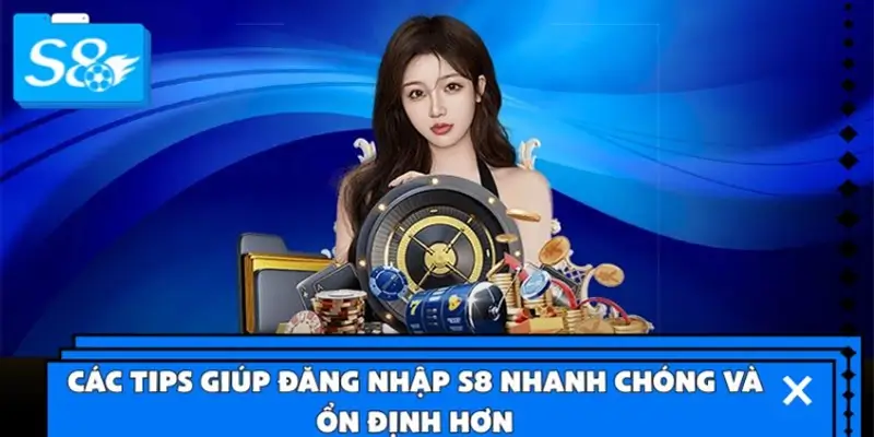 Các tips giúp đăng nhập S8 nhanh chóng và ổn định hơn