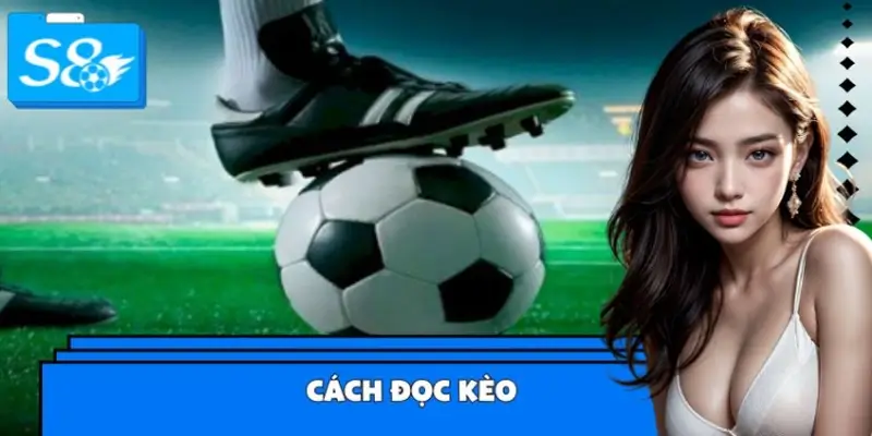 Cách Đọc Kèo Châu Á – Châu Âu – Tài Xỉu Cực Dễ Hiểu