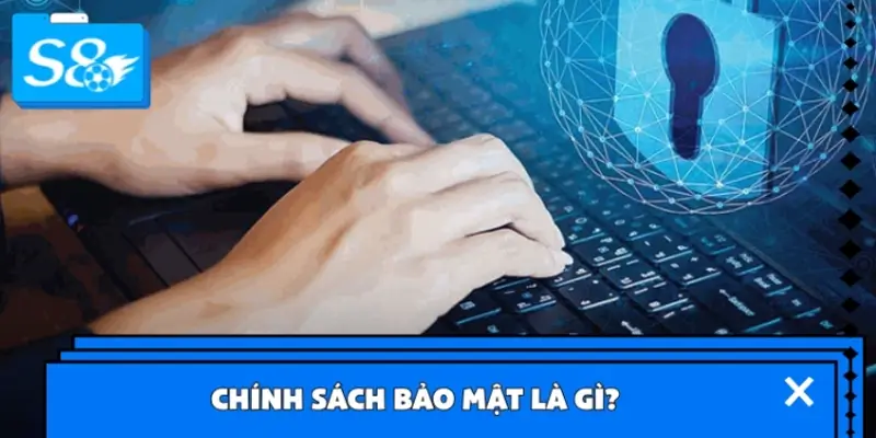 Chính sách bảo mật là gì? Chính sách bảo mật là gì?