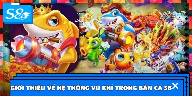 Giới thiệu về hệ thống vũ khí trong Bắn cá S8 Giới thiệu về hệ thống vũ khí trong Bắn cá S8