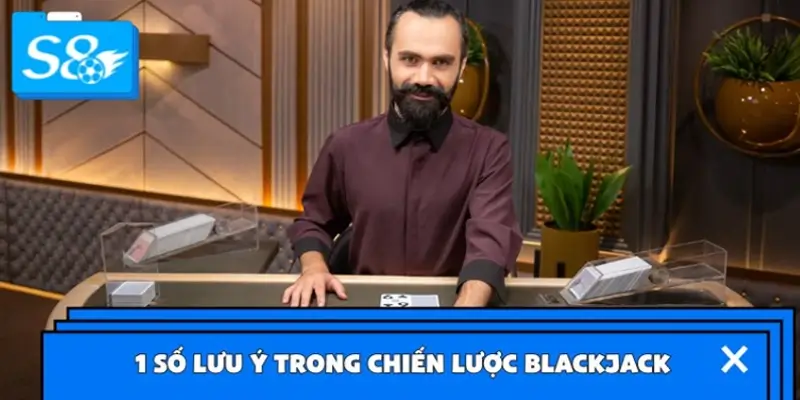 Lưu ý khi áp dụng chiến lược đánh Blackjack Lưu ý khi áp dụng chiến lược đánh Blackjack