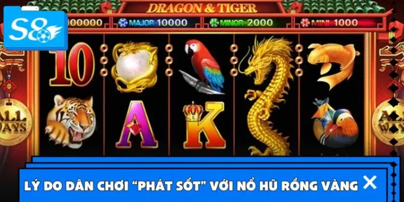 Lý do dân chơi “phát sốt” với nổ hũ Rồng Vàng