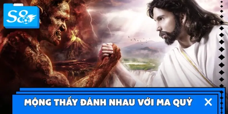 Mộng thấy đánh nhau với ma quỷ Mộng thấy đánh nhau với ma quỷ