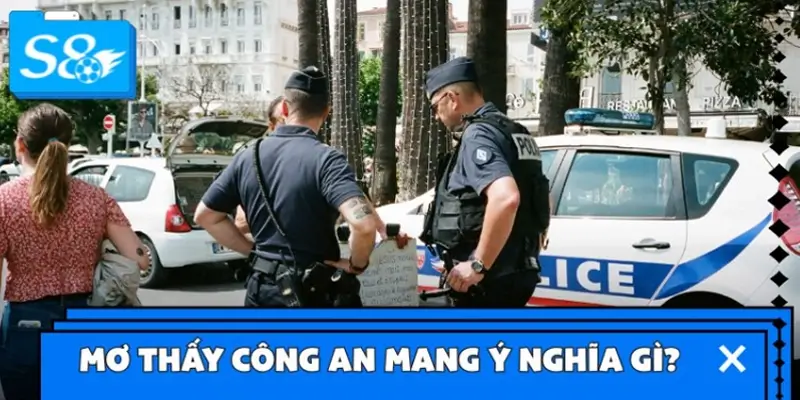 Ngủ mơ thấy công an mang ý nghĩa tâm linh gì?