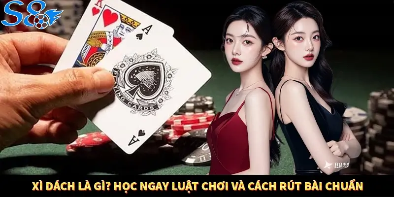 Xì Dách Là Gì? Học Ngay Luật Chơi Và Cách Rút Bài Chuẩn