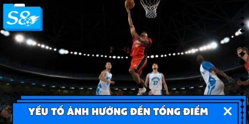 Yếu tố ảnh hưởng đến tổng điểm khi cược bóng rổ S8 Yếu tố ảnh hưởng đến tổng điểm khi cược bóng rổ S8